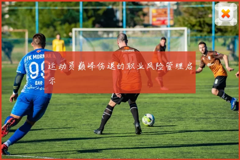 运动员巅峰伤退的职业风险管理启示