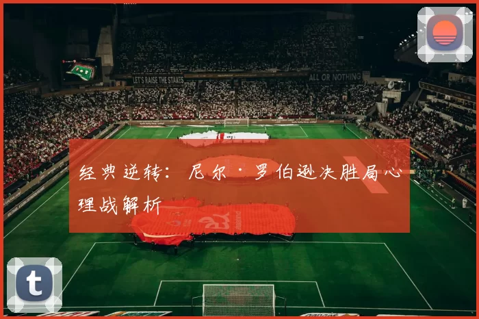 经典逆转：尼尔·罗伯逊决胜局心理战解析