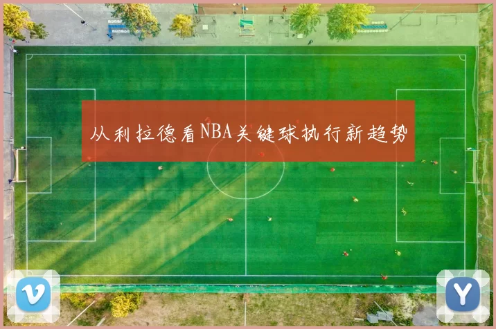 从利拉德看NBA关键球执行新趋势